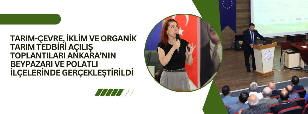 TARIM-ÇEVRE, İKLİM ve ORGANİK TARIM TEDBİRİ AÇILIŞ TOPLANTILARI ANKARA’NIN BEYPAZARI ve POLATLI İLÇELERİNDE GERÇEKLEŞTİRİLDİ