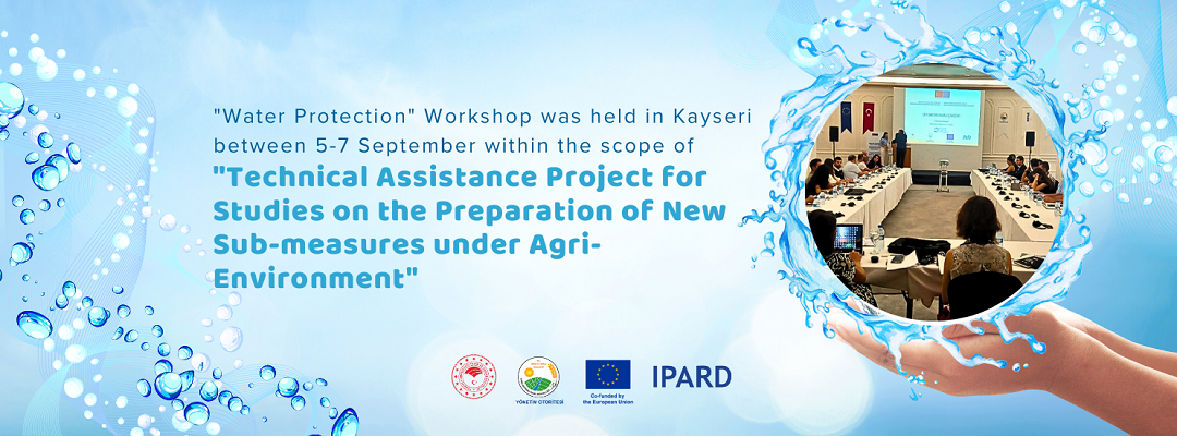 "Water Protection" Workshop was held in Kayseri between 5-7 September within the scope of "Technical Assistance Project for Studies on the Preparation of New Sub-measures under Agri-Environment"