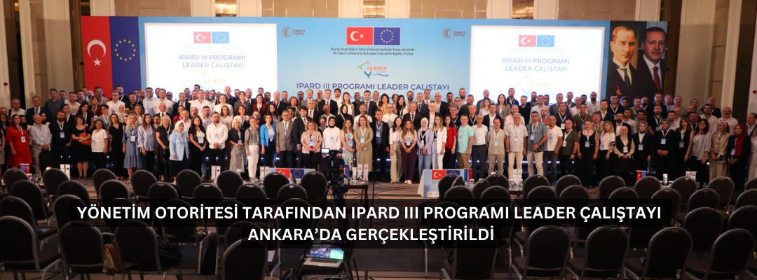 YÖNETİM OTORİTESİ TARAFINDAN IPARD III PROGRAMI LEADER ÇALIŞTAYI ANKARA’DA GERÇEKLEŞTİRİLDİ