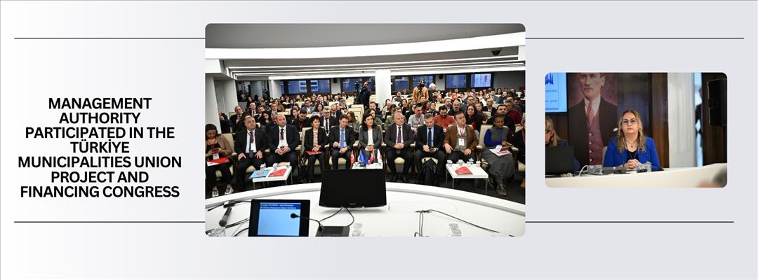 MANAGEMENT AUTHORITY PARTICIPATED IN THE TÜRKİYE MUNICIPALITIES UNION PROJECT AND FINANCING CONGRESS