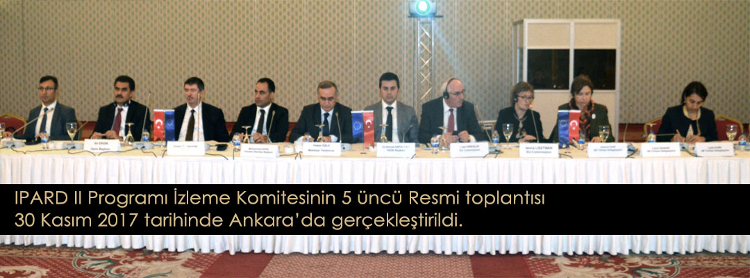 IPARD II Programı İzleme Komitesinin 5 üncü Resmi toplantısı 30 Kasım 2017 tarihinde Ankara’da gerçekleştirildi.
